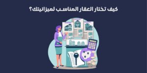 كيف تختار العقار المناسب لميزانيتك؟